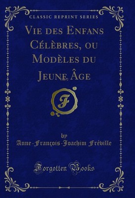 Vie des Enfans Célèbres, ou Modèles du Jeune Âge, Vol. 2 (Classic Reprint)