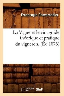 La Vigne Et Le Vin, Guide Thorique Et Pratique Du Vigneron, (d.1876) by Francisq