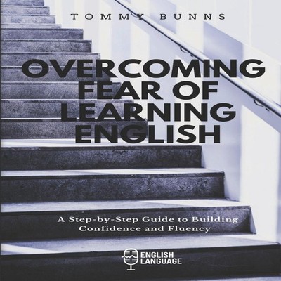 Overcoming Fear of Learning English A Step-by-Step Guide to Build