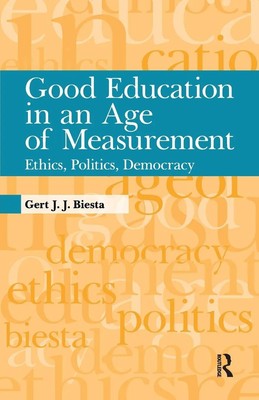 Good Education in an Age of Measurement Ethics, Politics, Democracy Biesta Buch