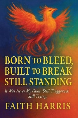 Born to Bleed, Built to Break, Still Standing by Faith Harris Paperback Book