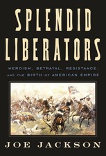 Splendid Liberators: Heroism, Betrayal, Resistance, and the Birth of American Em
