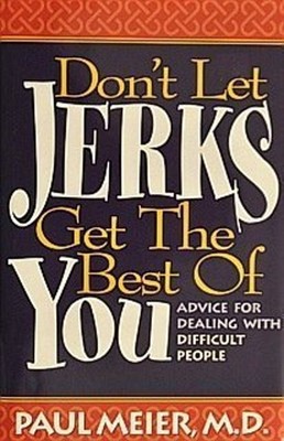 Don't Let Jerks Get the Best of You : Advice for Dealing with Dif