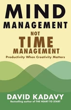 Mind Management, Not Time Management: Productivity When Creativity Matters (Get,
