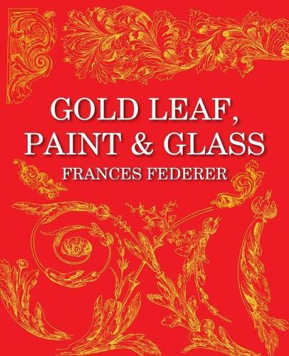 Frances Federer Gold Leaf, Paint & Glass (Tascabile)