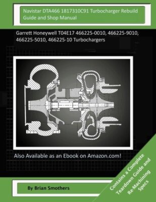 Navistar DTA466 1817310C91 Turbocharger Rebuild Guide and Shop Manual: Garret-,