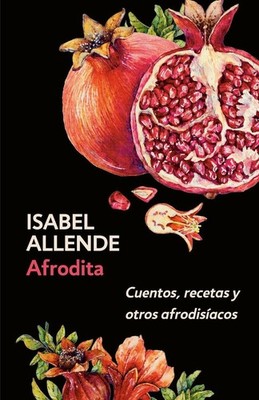 Afrodita: Cuentos, recetas y otros afrodisacos / Aphrodite: A Memoir of the Sens