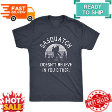 Mens Sasquatch Doesnt Believe In You Either T Shirt Funny Sarcastic Bigfoot Joke