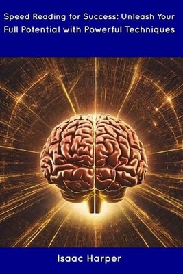 Speed Reading for Success: Unleash Your Full Potential with Powerful Techniques
