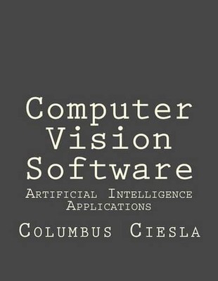 Artificial Intelligence Applications: Computer Vision Software by Columbus Ciesl