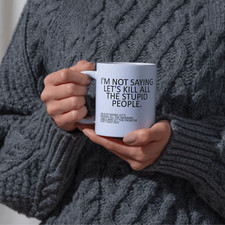 Image of I’m Not Saying Let’s Kill All The Stupid People Office Mug | Funny Rude Gift