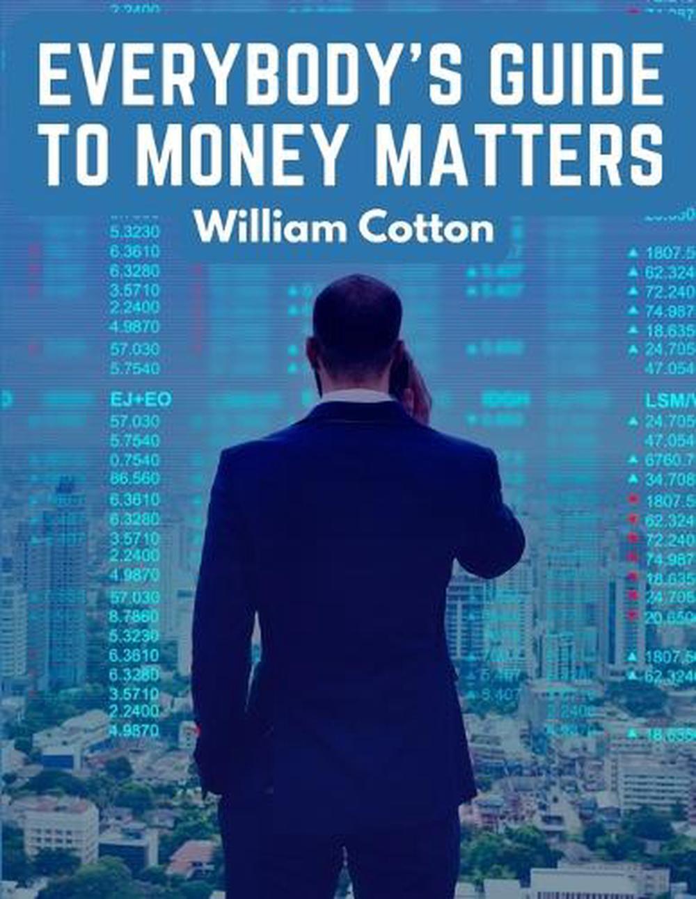 Everybody's Guide to Money Matters: A Description of The Various Investments Chi