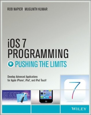 IOS 7 PROGRAMMING PUSHING THE LIMITS: DEVELOP ADVANCE By Rob Napier & Mugunth