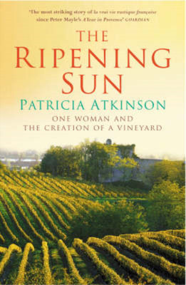 The Ripening Sun: One Woman and the Creation of a Vineyard, Patricia Atkinson, U