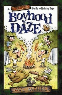 Boyhood Daze : An Incomplete Guide to Raising Boys by Dave Meurer (1999,...