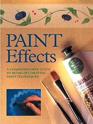 Paint Effects : A Comprehensive Guide to Home-Decorating Techniqu