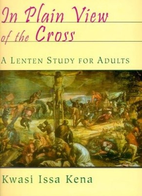 In Plain View of the Cross,Kwasi Issa Kena