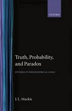 Truth, Probability and Paradox: Studies in Philosophical Logic by J.L. Mackie (E