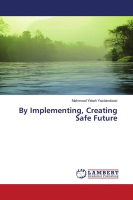Mahmood Yekeh Yazdandoost | By Implementing, Creating Safe Future | Taschenbuch