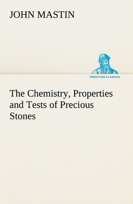The Chemistry, Properties and Tests of Precious Stones John Mastin