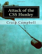 ATTACK OF THE CSS HUNLEY: COULD SUBMARINE ATTACKS HAVE By Craig Campbell **NEW**