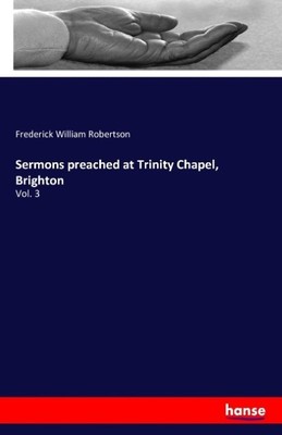 Sermons preached at Trinity Chapel, Brighton Frederick William Robertson