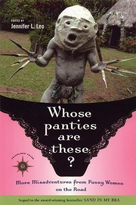Whose Panties Are These?: More Misadventures from Funny Women on the Road (Trave
