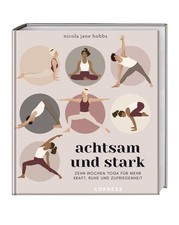 Achtsam und stark. Zehn Wochen Yoga für mehr Kraft, Ruhe und Zufriedenheit. Mit 