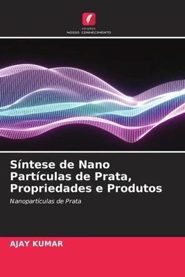 Ajay Kumar | Síntese de Nano Partículas de Prata, Propriedades e Produtos | Buch