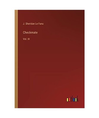 Checkmate: Vol. III: Vol. III, Le Fanu, J. Sheridan