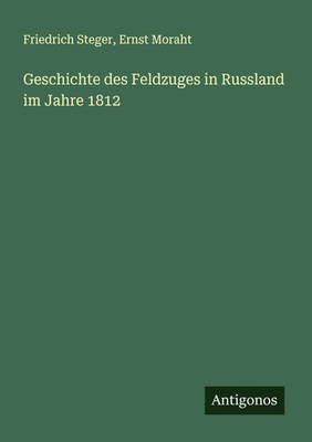 Friedrich Steger (u. a.) | Geschichte des Feldzuges in Russland im Jahre 1812
