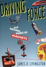 DRIVING FORCE: THE NATURAL MAGIC OF MAGNETS By James D. Livingston **BRAND NEW**