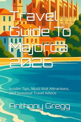 Travel Guide To Majorca 2026: Insider Tips, Must-Visit Attractions, and Seasonal