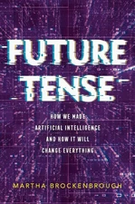 Future Tense: How We Made Artificial Intelligence--and How It Will Change Everyt