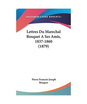 Lettres Du Marechal Bosquet a Ses Amis, 1837-1860 [1879], Bosquet, Pierre Franco