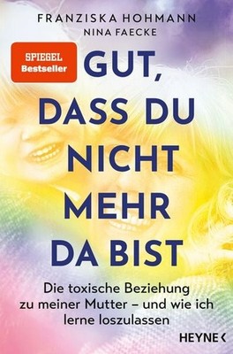 Gut, dass du nicht mehr da bist Die toxische Beziehung zu meiner Mutter   und...