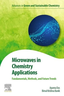 Microwaves in Chemistry Applications Fundamentals, Methods and Future Trends