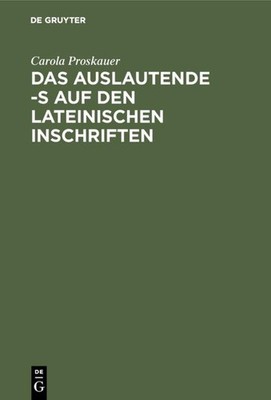 Das auslautende -s auf den lateinischen Inschriften Carola Proskauer