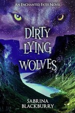 Dirty Lying Wolves: An Enchanted Fates Novel by Sabrina Blackburry NEW BOOK