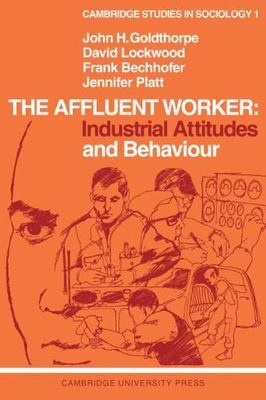 The Affluent Worker: Industrial Attitudes and Behaviour (Cambridge Studies in S