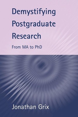 Demystifying Postgraduate Research: From MA to PhD by Jonathan Grix (English) Pa