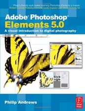 Adobe Photoshop Elements 5. 0 : A Visual Introduction to Digital