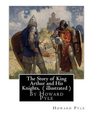 Howard Pyle The Story of King Arthur and His Knights, By Howard Py (Taschenbuch)