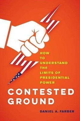 Contested Ground   How to Understand the Limits of Presidential Power