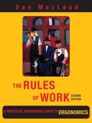 The Rules of Work: A Practical Engineering Guide to Ergonomics, Second Edition