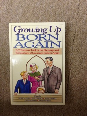 Growing Up Born Again: Or a Whimsical Look at the Blessings and Tribulations...