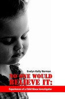 No One Would Believe It Experiences Of A Child Abuse Investigator Evelyn Norman