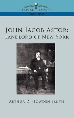 John Jacob Astor Landlord of New York Arthur D. Howden Smith Taschenbuch 2005