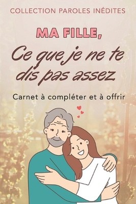 Ma fille, ce que je ne te dis pas assez: (de la part de ton p?re) by Thierry Lop