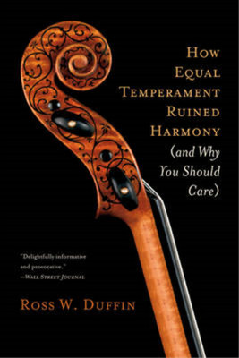 How Equal Temperament Ruined Harmony: And Why You Should Care, Duffin, Ross, Use